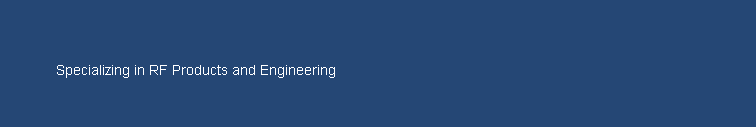 Specializing in RF Products and Engineering